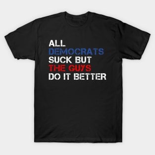 All Democrats Suck But The Guys Do It Better T-Shirt